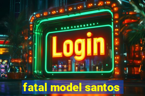 fatal model santos